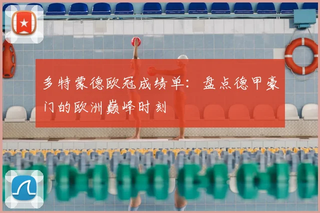 多特蒙德欧冠成绩单：盘点德甲豪门的欧洲巅峰时刻