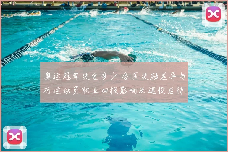 奥运冠军奖金多少 各国奖励差异与对运动员职业回报影响及退役后待遇