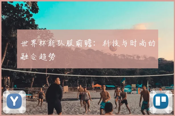 世界杯新队服前瞻：科技与时尚的融合趋势