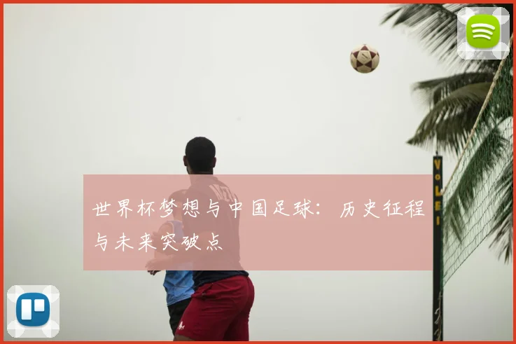 世界杯梦想与中国足球：历史征程与未来突破点